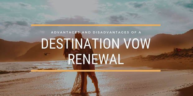 Advantages and Disadvantages of a Destination Vow Renewal