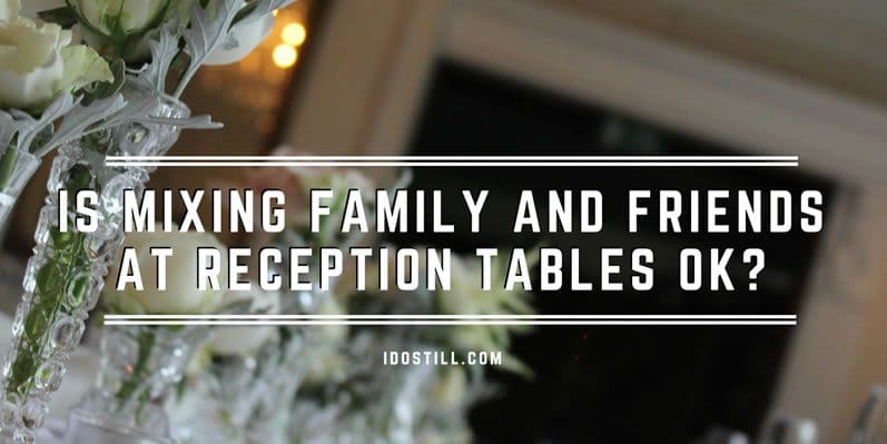 family-friends-reception Is mixing family and friends at reception tables ok?