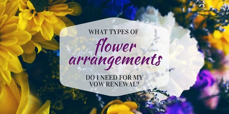 What types of flower arrangements do I need for my vow renewal?