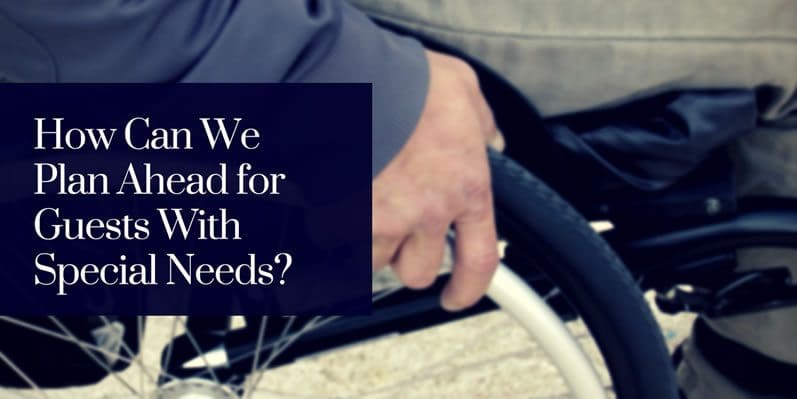 guests-special-needs How Can We Plan Ahead for Guests With Special Needs?