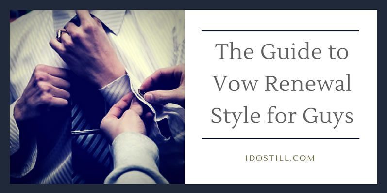 The Guide to Vow Renewal Style for Guys