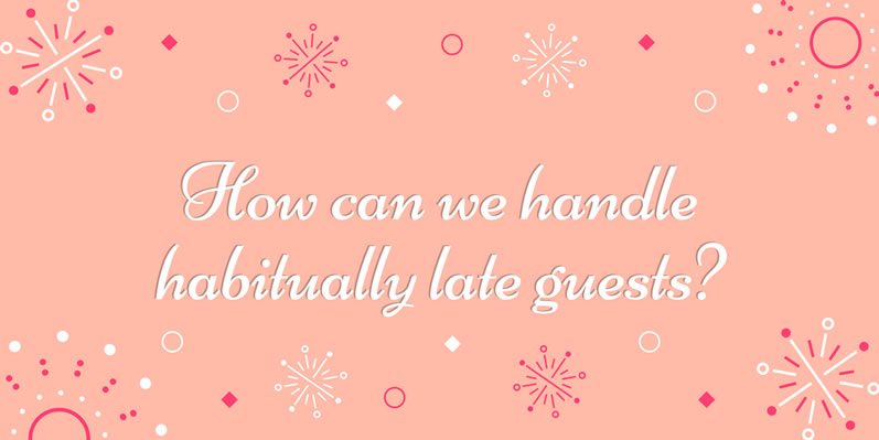 How Can We Handle Habitually Late Guests?