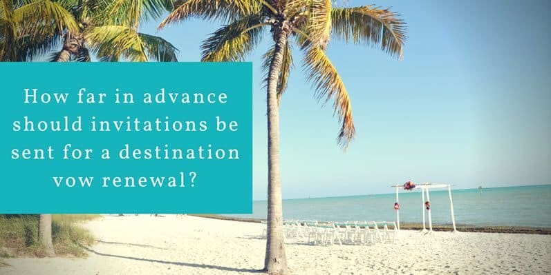 How Far in Advance Should Invitations Be Sent for a Destination Vow Renewal?