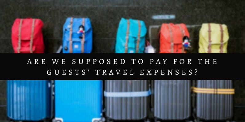 pay-guests-travel-expenses Are We Supposed to Pay for the Guests’ Travel Expenses?