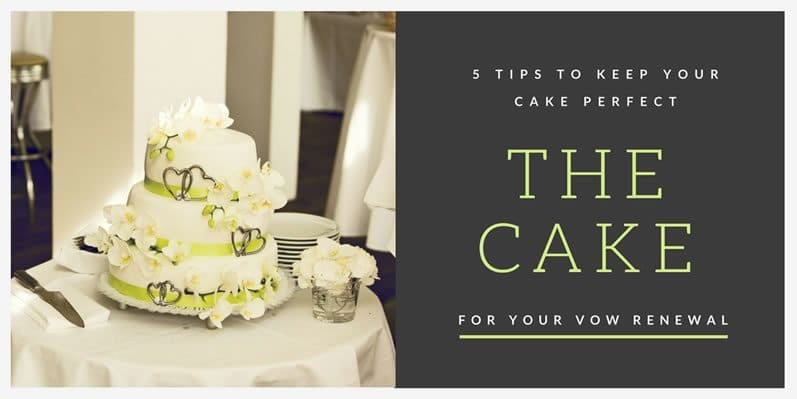 5 Essential Tips to Keep Your Vow Renewal Cake Perfect