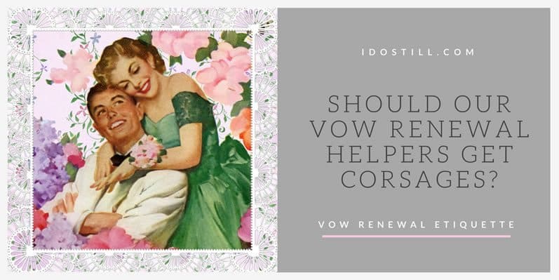 Should Our Vow Renewal Helpers Get Corsages?