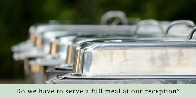 full-meal-reception Do we have to serve a full meal at our reception?
