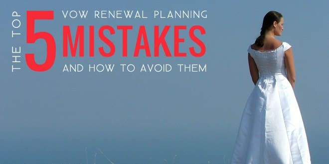 top-5-mistakes Top 5 Vow Renewal Planning Mistakes + Ways to Avoid them!