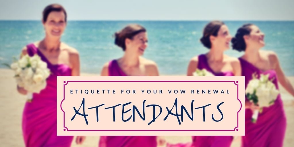 Etiquette for Your Vow Renewal Attendants