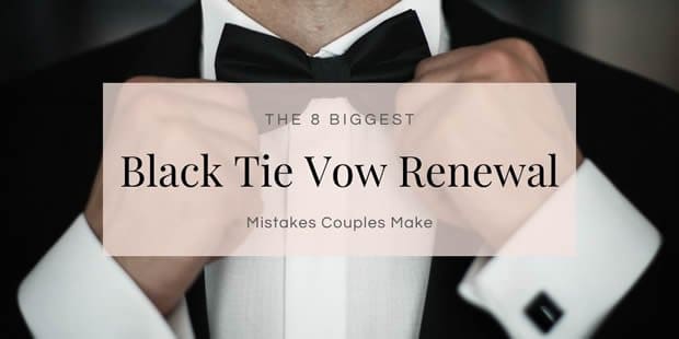 The 8 Biggest Black Tie Vow Renewal Mistakes Couples Make