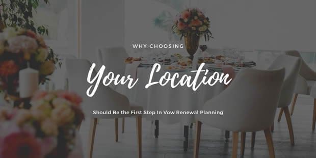 Why Choosing Your Location Should Be the First Step In Vow Renewal Planning