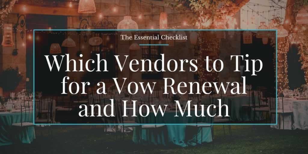 vow renewal vendor tipping who how much s - The Essential Checklist: Which Vendors to Tip for a Vow Renewal and How Much