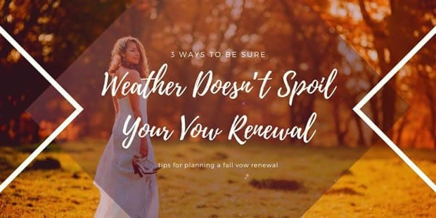 3 Ways to Be Sure Weather Doesn’t Spoil Your Fall Vow Renewal